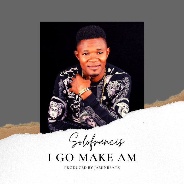 Music:  Solofrancis – I Go Make Am