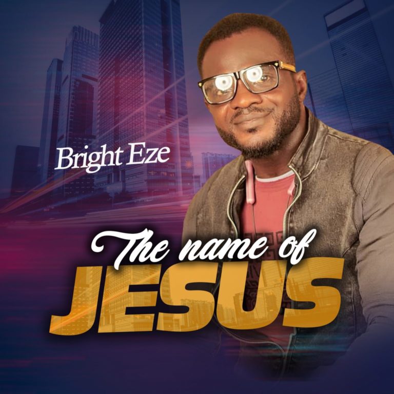 MUSIC : The Name of Jesus – Bright Eze