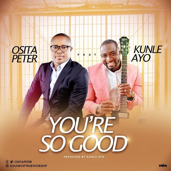 Video : You’re So Good – Osita Peter Ft. Kunle Ayo