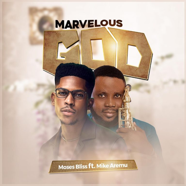 Music: Moses Bliss – Marvelous God ft Mike Aremu