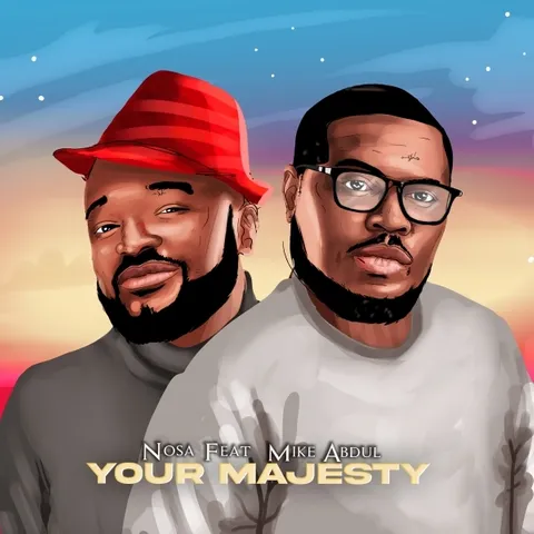 Music: Nosa ft Mike Abdul – Your Majesty