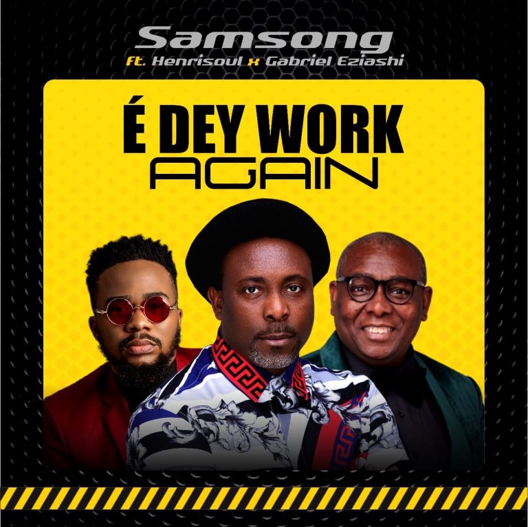 E dey work again – Samsong feat. Gabriel Eziashi and Henrisoul