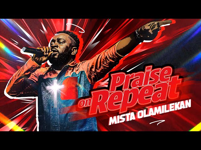 PRAISE ON REPEAT – Mista Olamilekan