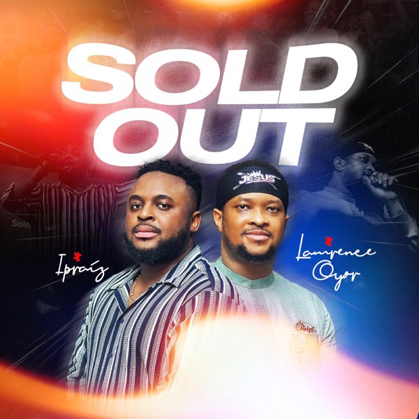 New Single “Sold Out” by Ipraiz and Lawrence Oyor Inspires a Deeper Commitment to Faith