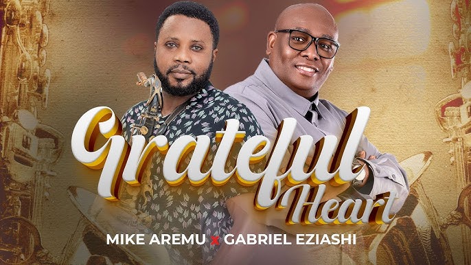 Grateful Heart – Mike Aremu feat. Gabriel Eziashi