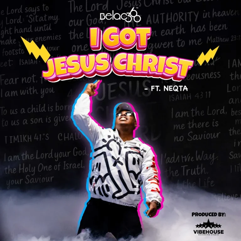 I GOT JESUS CHRIST – Belac360 ft. Neqta