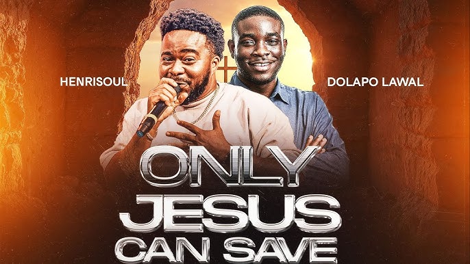 ONLY JESUS CAN SAVE – HENRISOUL X DOLAPO LAWAL